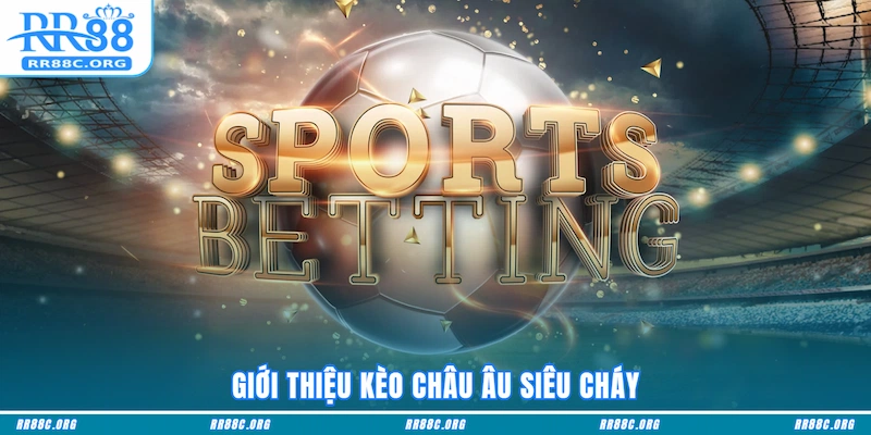 Giới thiệu Kèo Châu Âu siêu cháy